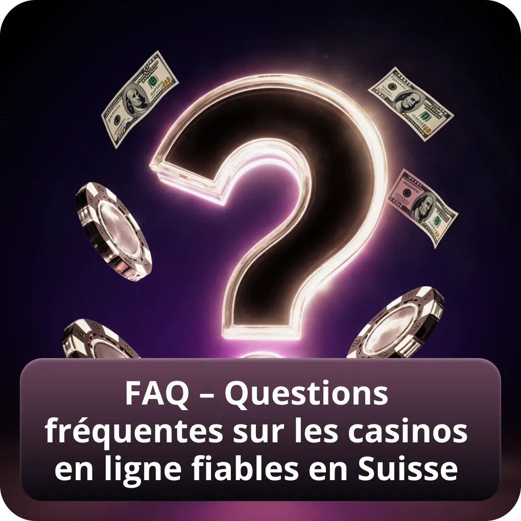 FAQ – Foire aux questions sur les casinos en ligne fiables en Suisse